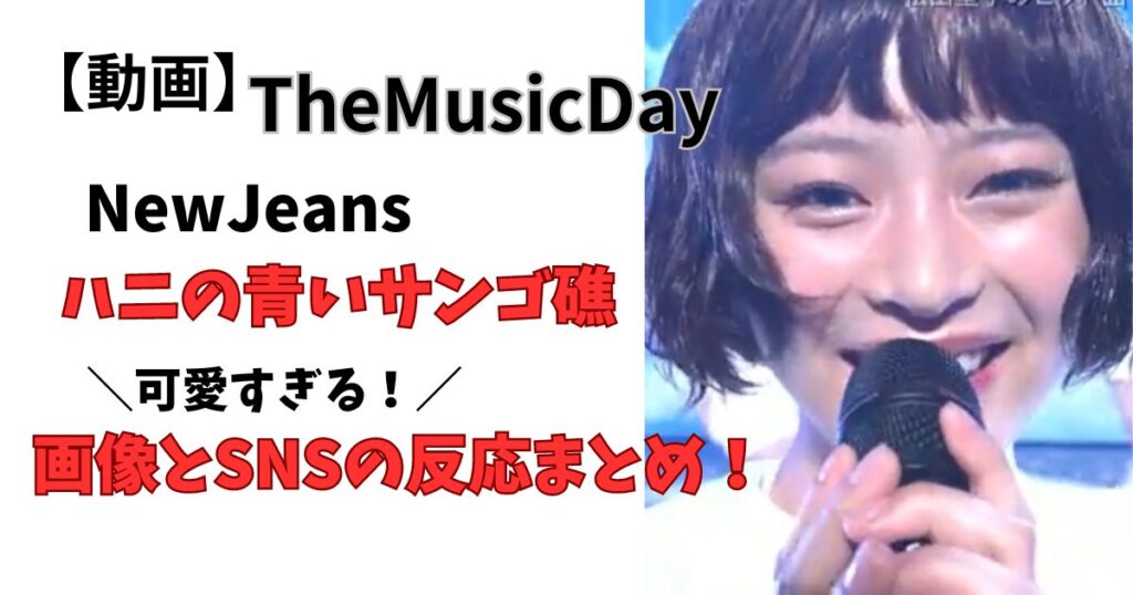 TheMusicDayハニのお会いサンゴ礁が可愛すぎる動画と画像まとめ！