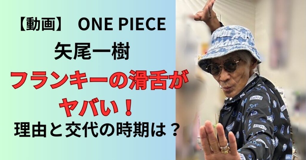 ONEPIECE矢尾一樹のフランキー滑舌ヤバい？動画とSNSの声